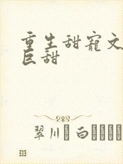 重生甜宠文推荐巨甜