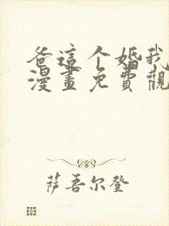 爸这个婚我不结漫画免费观看下拉式