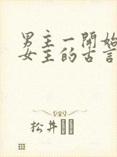 男主一开始要杀女主的古言