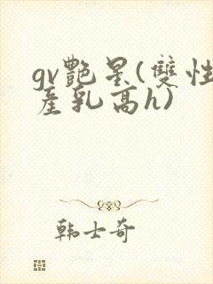 gv艳星(双性产乳高h)