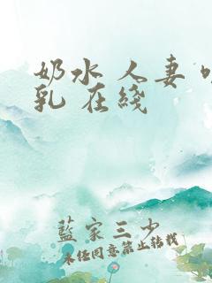奶水 人妻 哺乳 在线