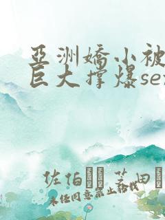 亚洲娇小被黑人巨大撑爆sex