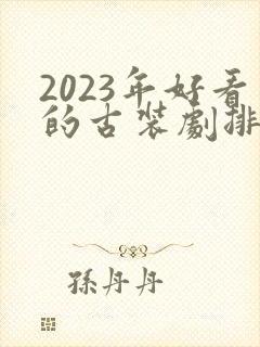 2023年好看的古装剧排行榜前十名