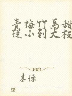 青梅竹马甜宠文从小到大校园