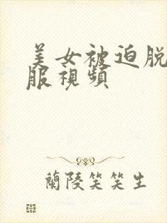 美女被迫脱光衣服视频