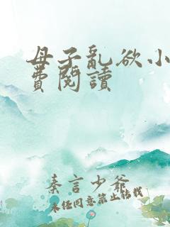 母子乱欲小说免费阅读