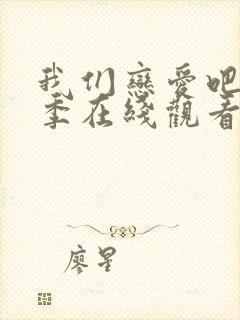 我们恋爱吧第4季在线观看免费