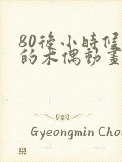 80后小时候看的木偶动画片