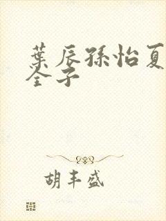 叶辰孙怡夏若雪全子