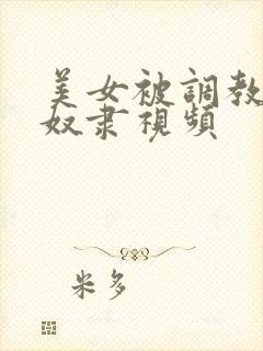 美女被调教成性奴隶视频