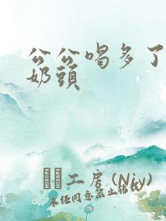 公公喝多了舔我奶头