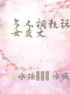 多人调教玩弄一女爽文