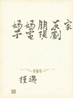 妈妈朋友家的儿子电视剧