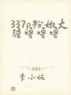 337p粉嫩大胆噜噜噜