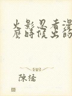 火影忍者漫画什么时候出的