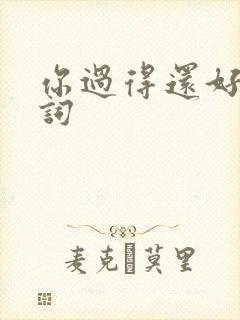 你过得还好吗歌词