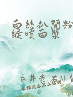 白丝扒开粉嫩细缝喷白浆