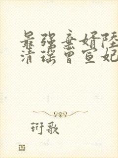 最强弃婿陆尘李清瑶曹宣妃免费阅读