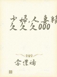 少妇,人妻精品久久久000