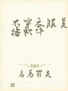 不穿衣服美女直播软件