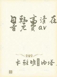 日韩高清在线观看免费av