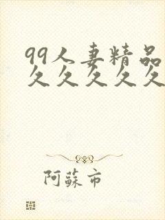 99人妻精品久久久久久久久