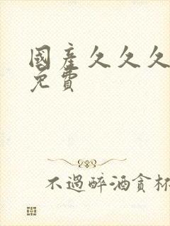 国产久久久精品免费