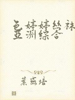 色婷婷丝袜美腿亚洲综合