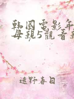 韩国电影年轻的母亲5观看亲子