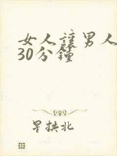 女人让男人爽桶30分钟