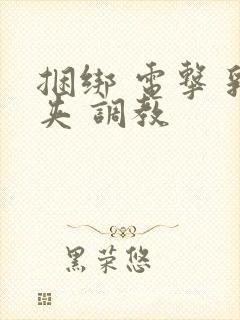 捆绑 电击 乳夹 调教