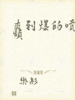 爽到爆的喷水视频