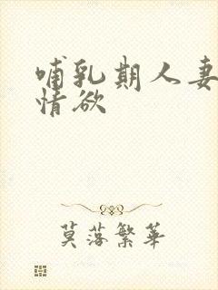 哺乳期人妻奶水情欲