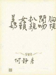 美女扒开胸露出奶头亲吻视频