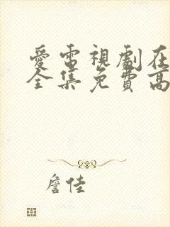 爱电视剧在线看全集免费高清