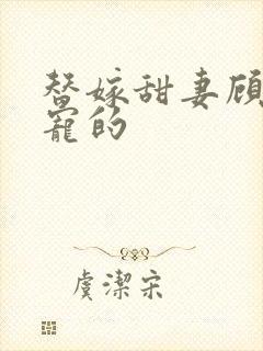 替嫁甜妻顾少超宠的