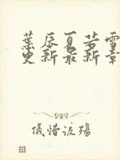 叶辰夏若雪刚刚更新最新章节