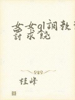 女女gl调教惩罚求饶