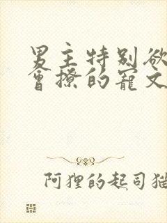 男主特别欲特别会撩的宠文