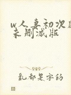 w人妻初次献身未删减版