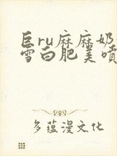 巨ru麻麻奶水雪白肥美喷小说