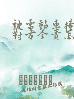 被电动车撞伤了对方全责怎样理赔