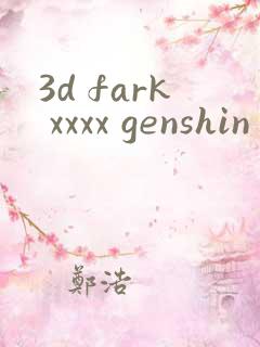 3d fark xxxx genshin
