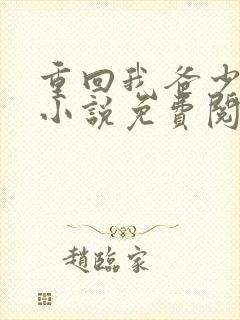 重回我爸少年时小说免费阅读