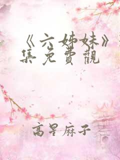 《六姊妹》38集免费观