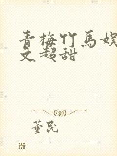 青梅竹马娱乐圈文超甜