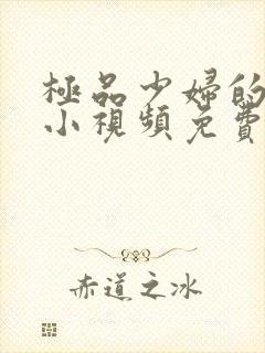 极品少妇的粉嫩小视频免费