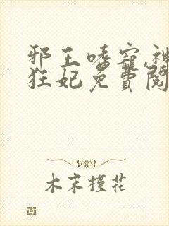 邪王嗜宠,神医狂妃免费阅读