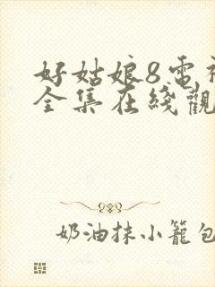 好姑娘8电视剧全集在线观看高清