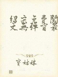 绍宋免费阅读全文无弹窗最新章节列表